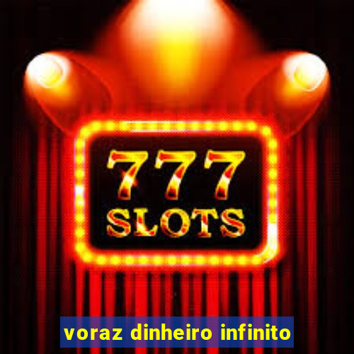 voraz dinheiro infinito